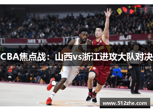 CBA焦点战：山西vs浙江进攻大队对决